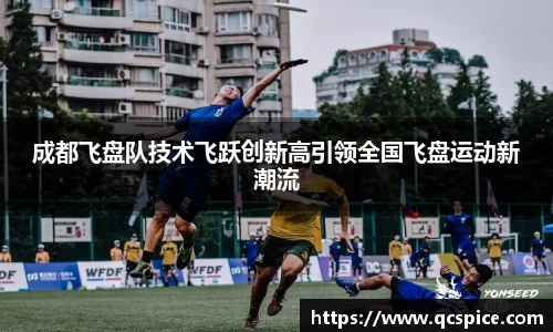 成都飞盘队技术飞跃创新高引领全国飞盘运动新潮流
