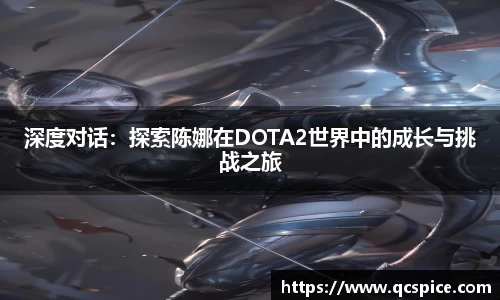 深度对话：探索陈娜在DOTA2世界中的成长与挑战之旅