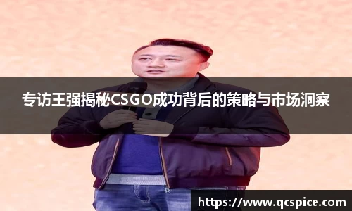 专访王强揭秘CSGO成功背后的策略与市场洞察